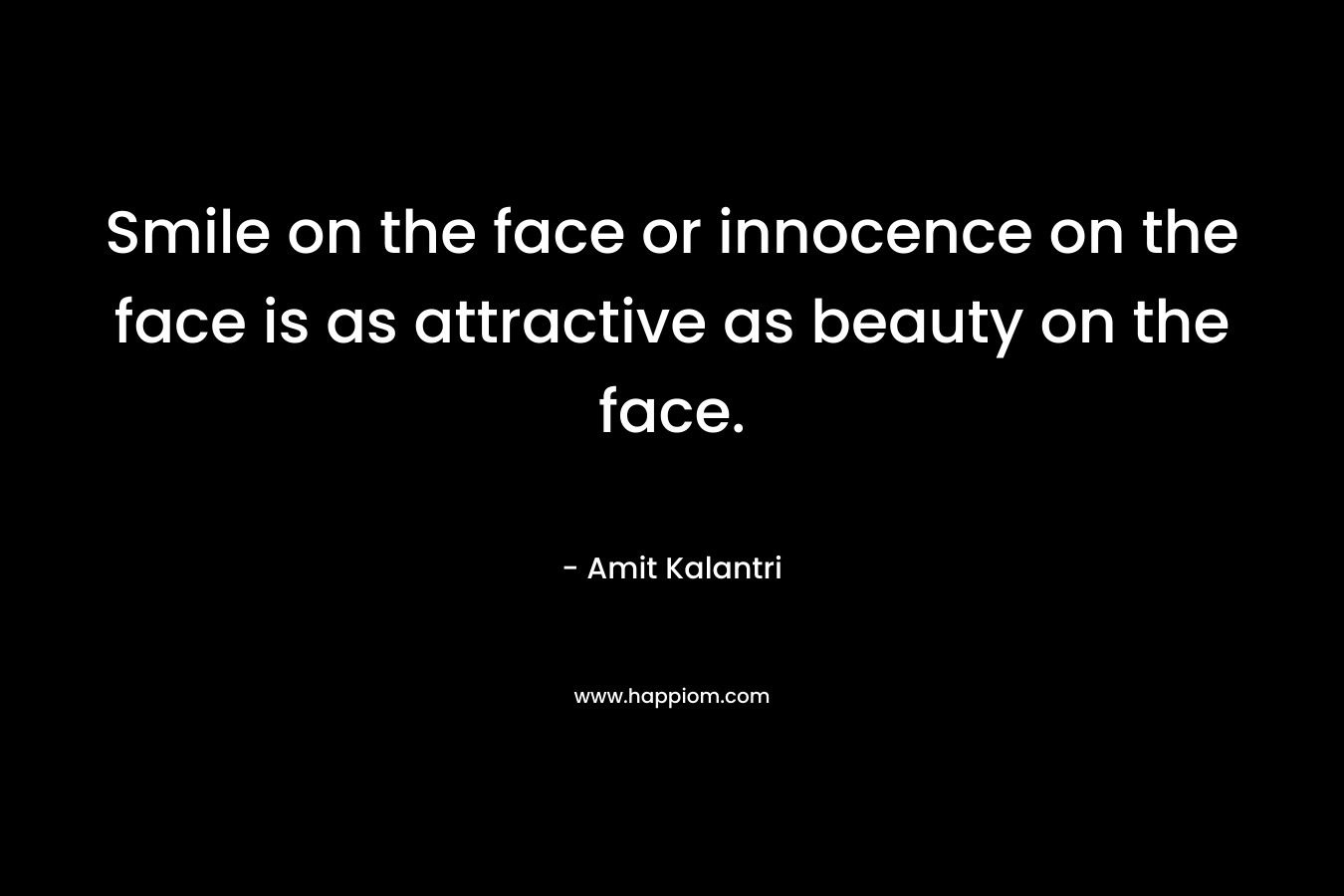 Smile on the face or innocence on the face is as attractive as beauty on the face.