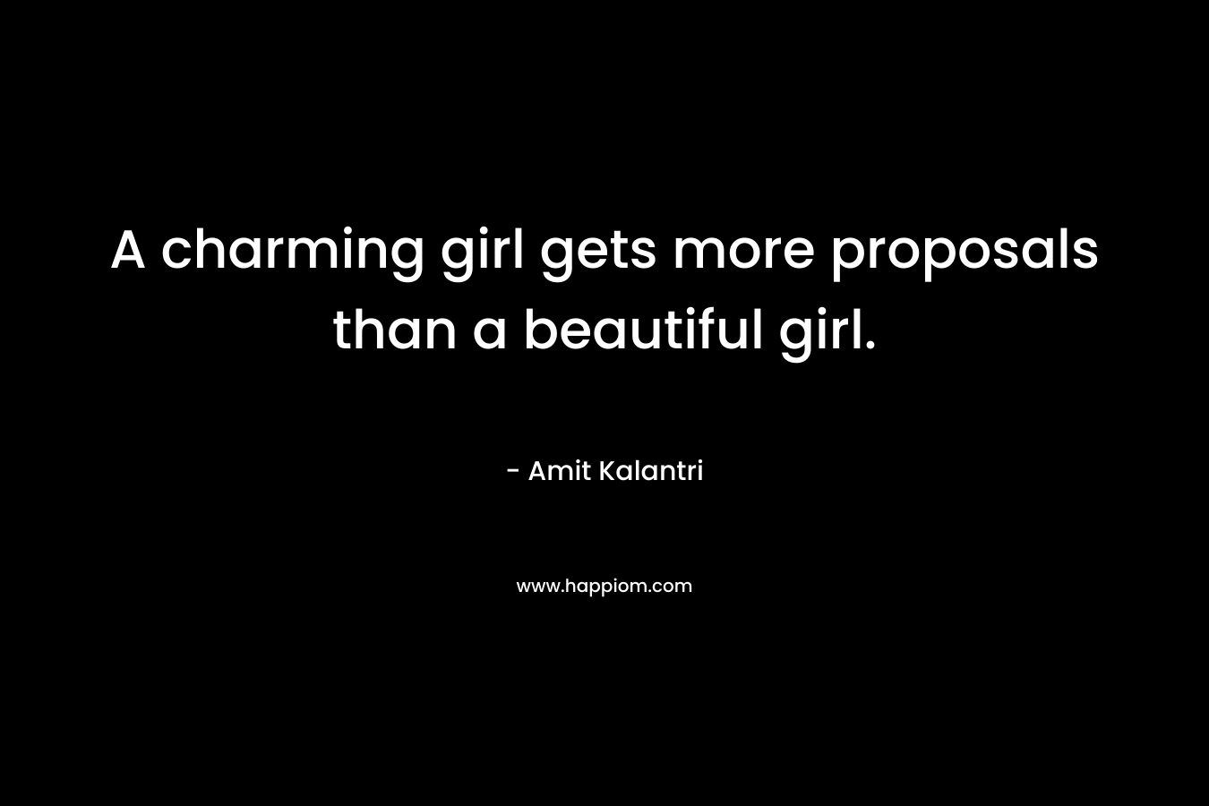 A charming girl gets more proposals than a beautiful girl.