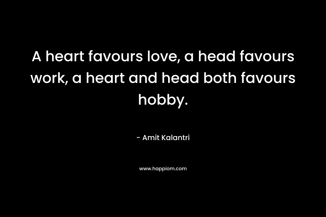 A heart favours love, a head favours work, a heart and head both favours hobby.