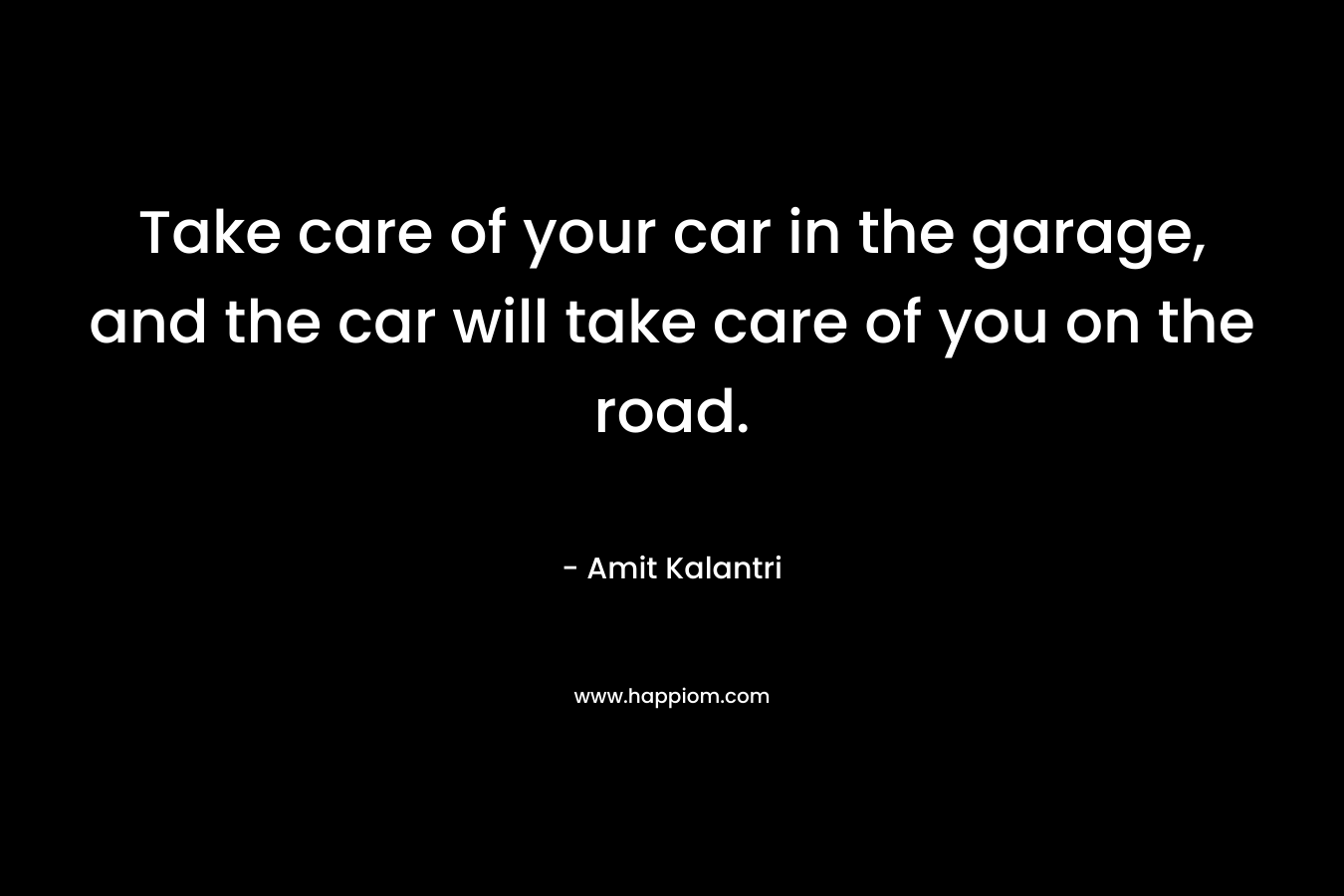 Take care of your car in the garage, and the car will take care of you on the road.
