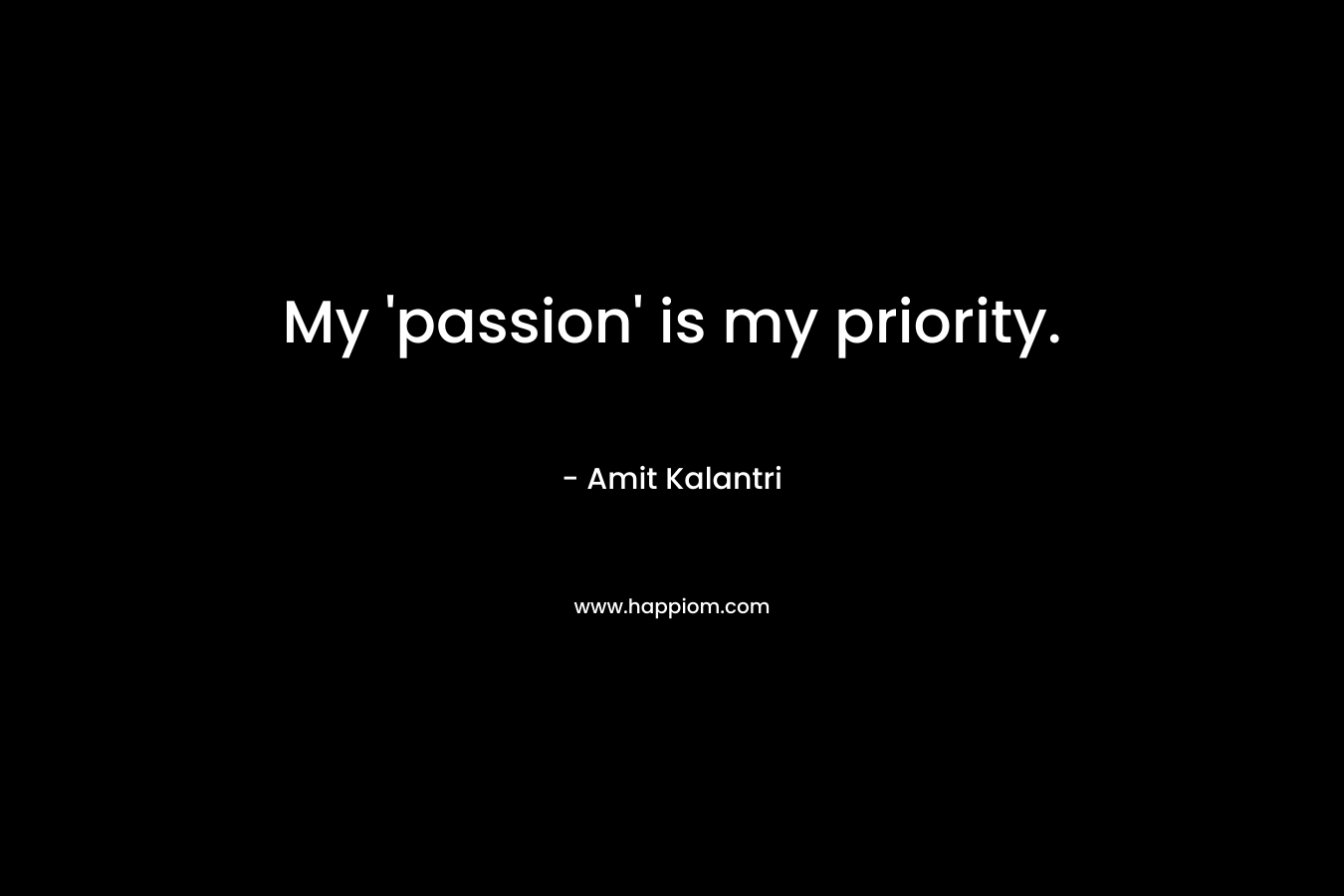 My 'passion' is my priority.
