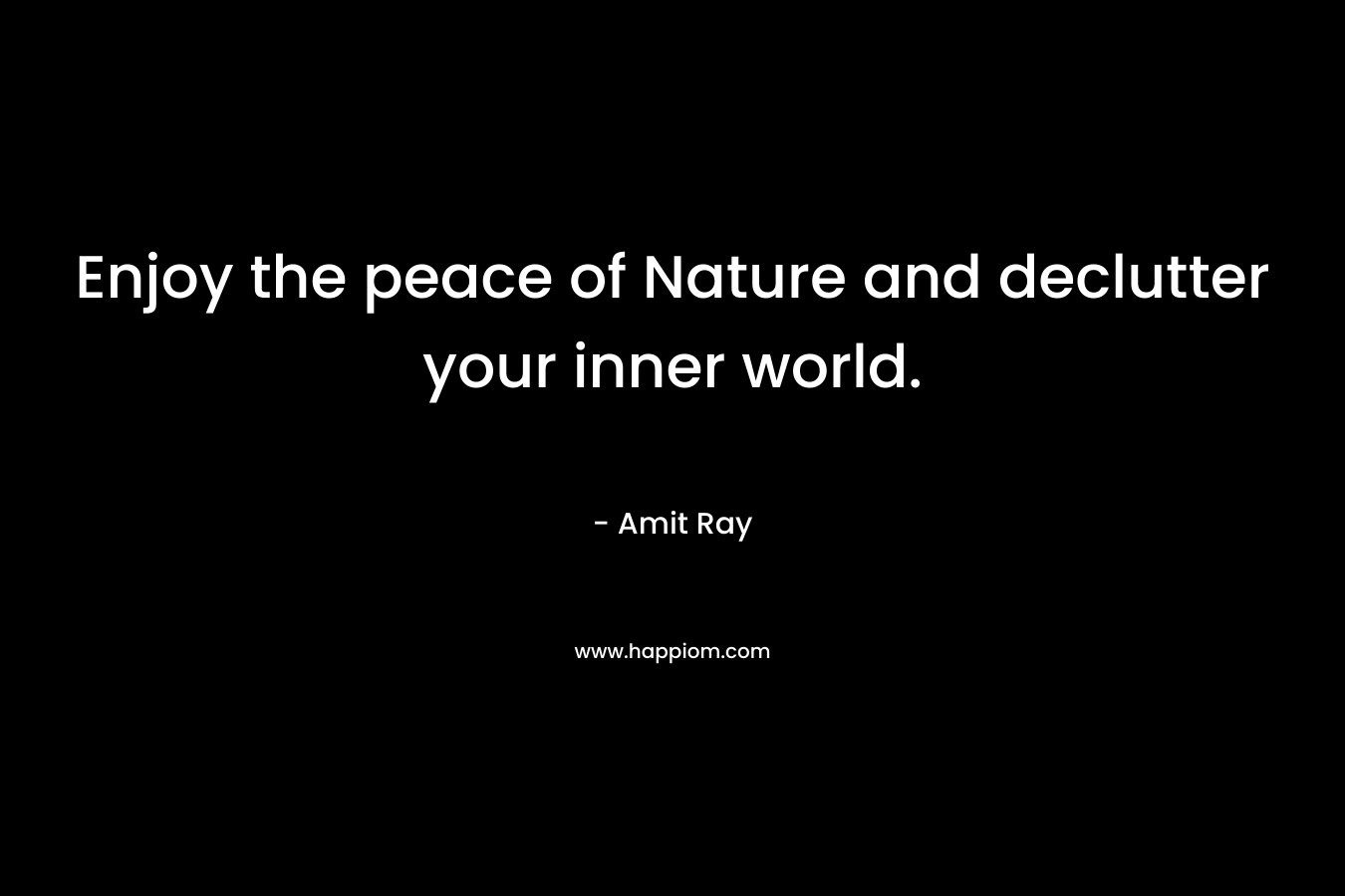 Enjoy the peace of Nature and declutter your inner world.