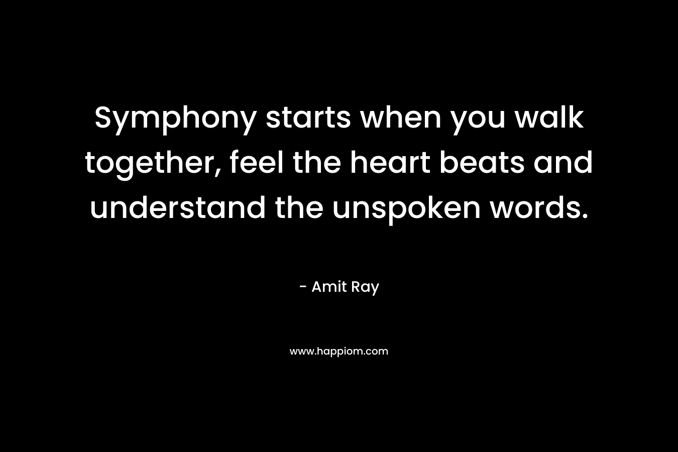 Symphony starts when you walk together, feel the heart beats and understand the unspoken words.