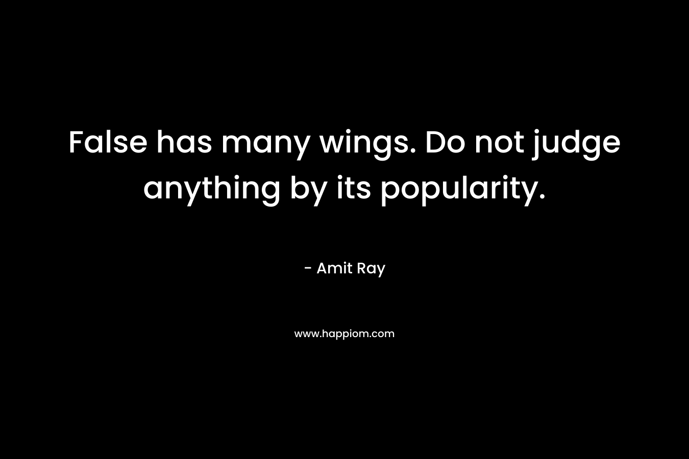 False has many wings. Do not judge anything by its popularity.