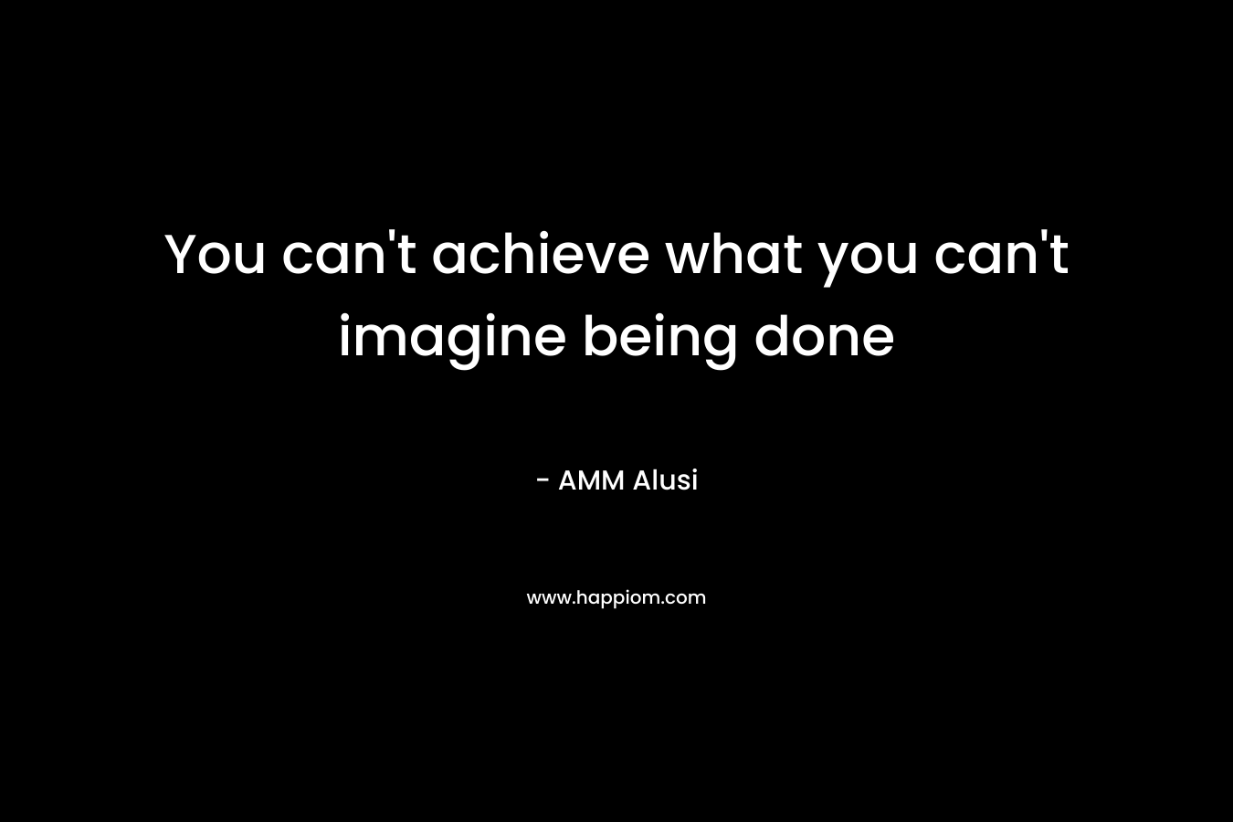 You can't achieve what you can't imagine being done