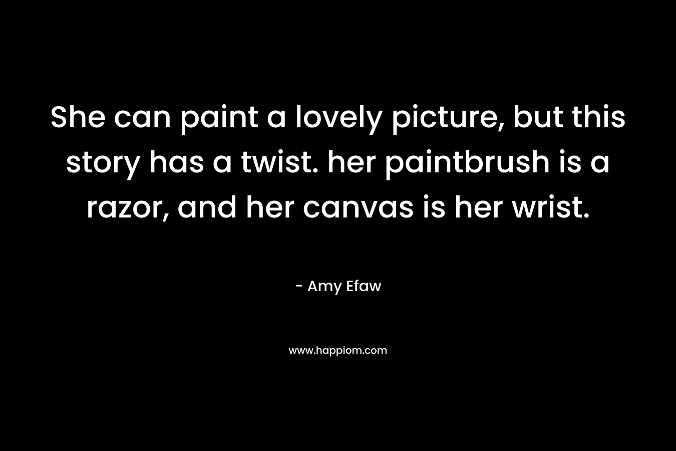 She can paint a lovely picture, but this story has a twist. her paintbrush is a razor, and her canvas is her wrist.