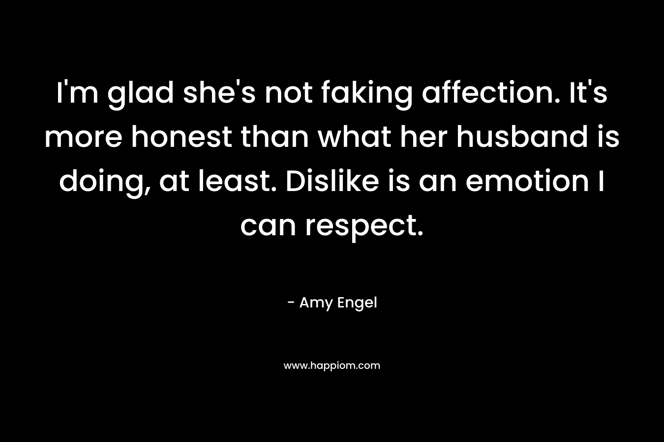 I'm glad she's not faking affection. It's more honest than what her husband is doing, at least. Dislike is an emotion I can respect.