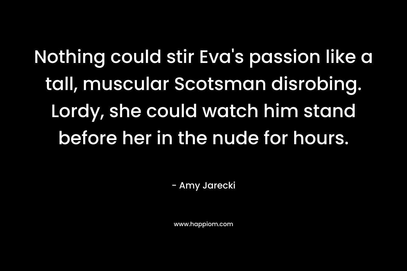 Nothing could stir Eva's passion like a tall, muscular Scotsman disrobing. Lordy, she could watch him stand before her in the nude for hours.
