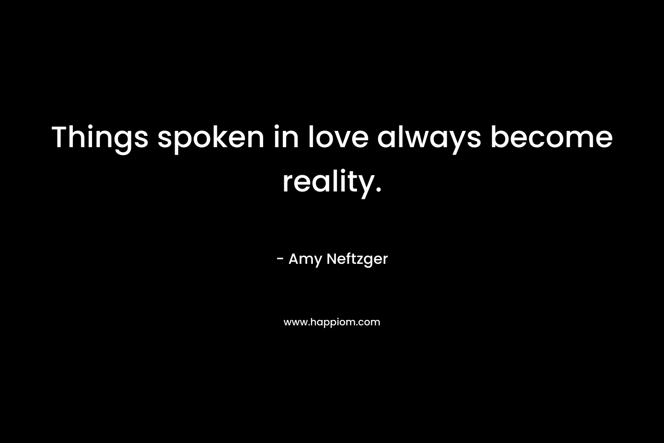 Things spoken in love always become reality.