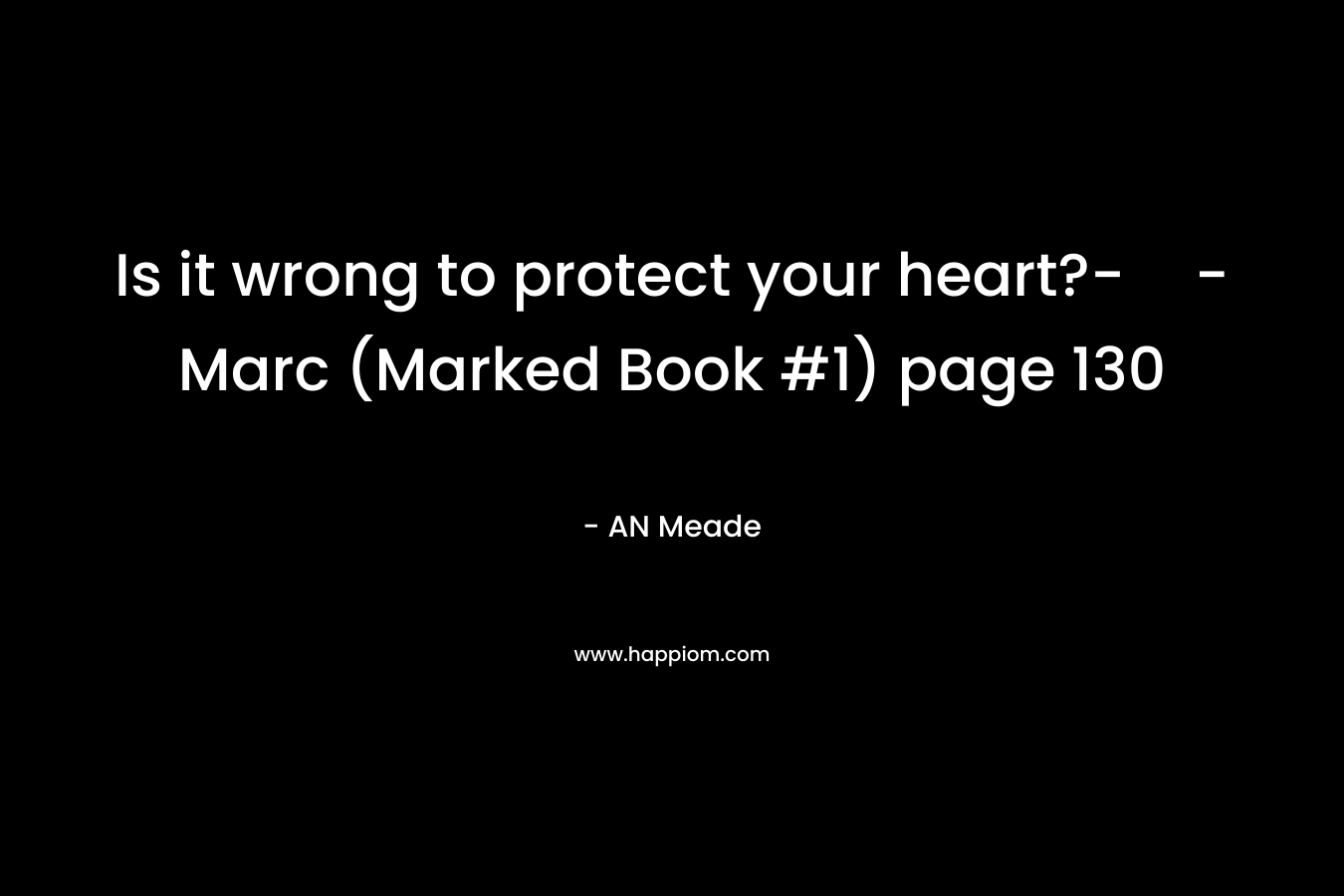 Is it wrong to protect your heart?-- Marc (Marked Book #1) page 130 – AN Meade