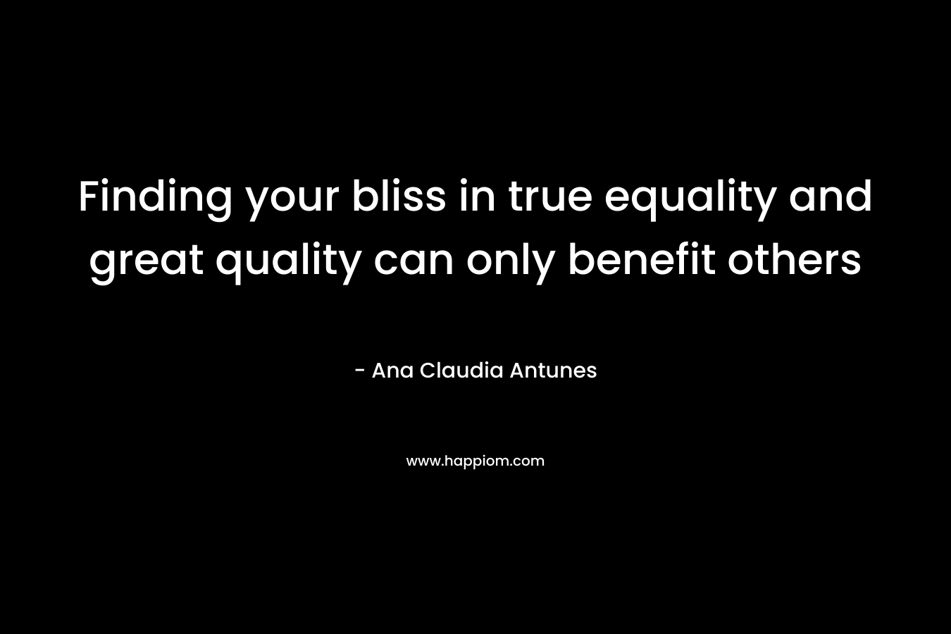 Finding your bliss in true equality and great quality can only benefit others