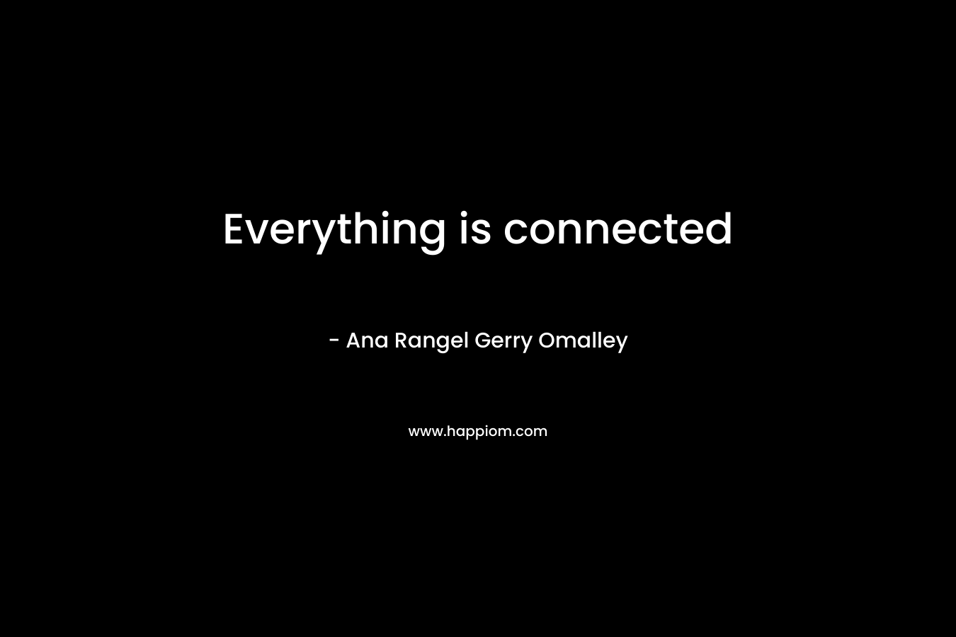 Everything is connected – Ana Rangel  Gerry Omalley