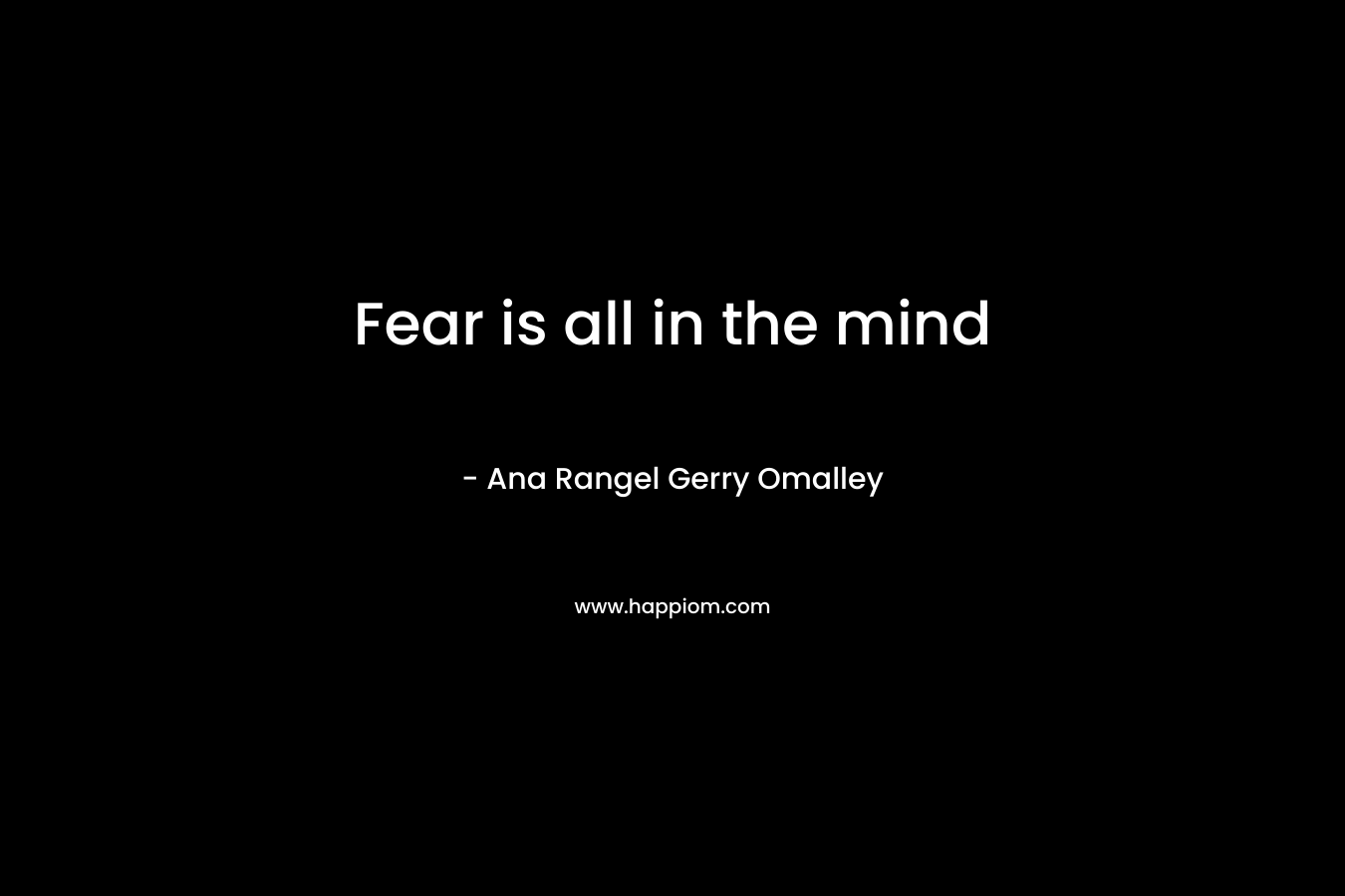 Fear is all in the mind – Ana Rangel  Gerry Omalley