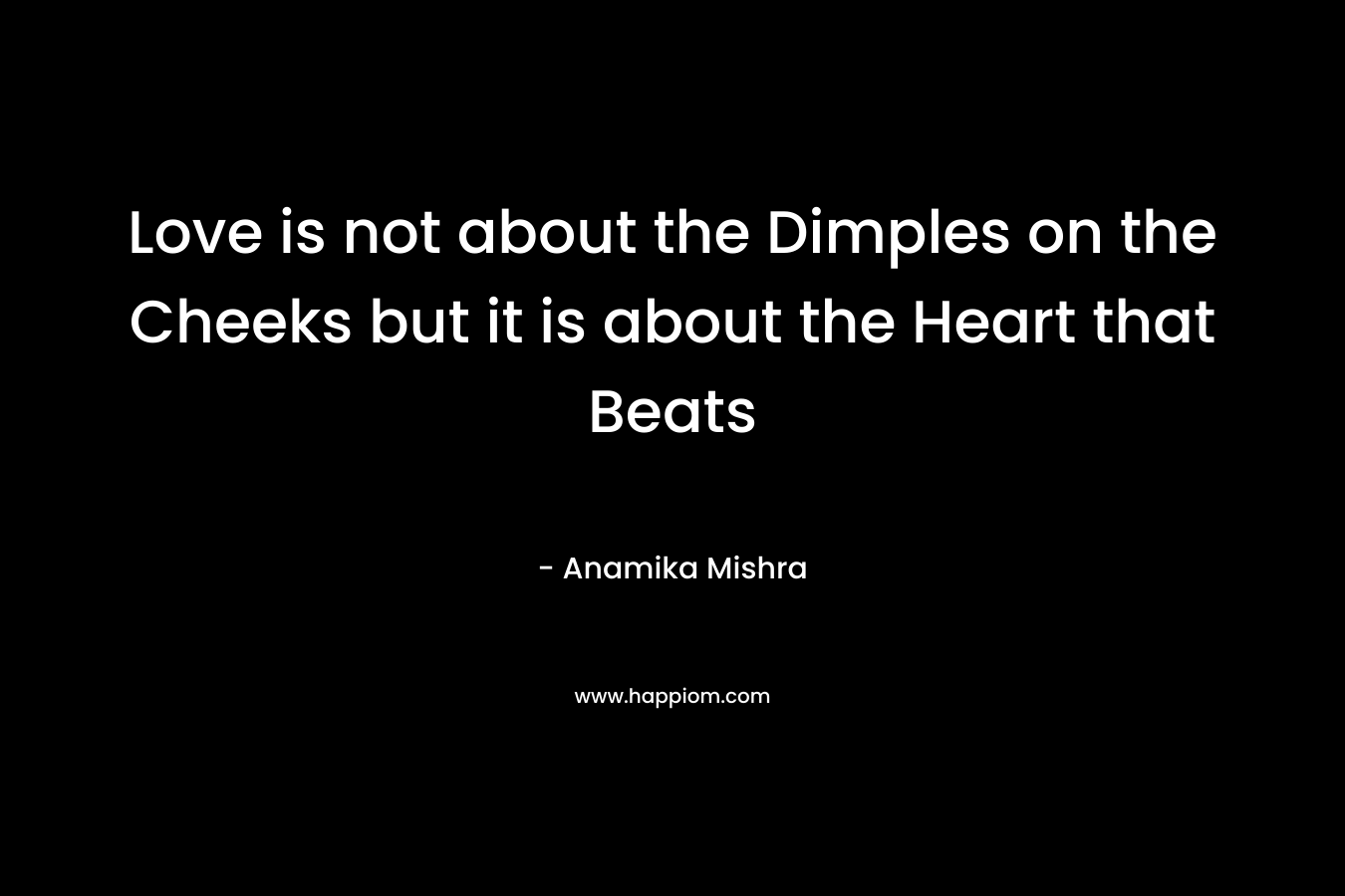 Love is not about the Dimples on the Cheeks but it is about the Heart that Beats – Anamika Mishra