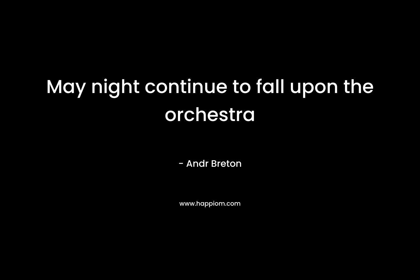 May night continue to fall upon the orchestra