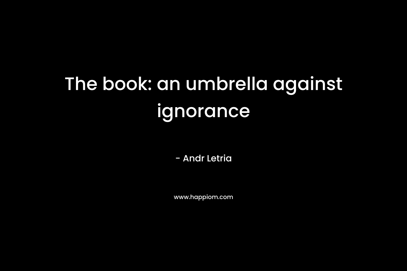 The book: an umbrella against ignorance – Andr Letria