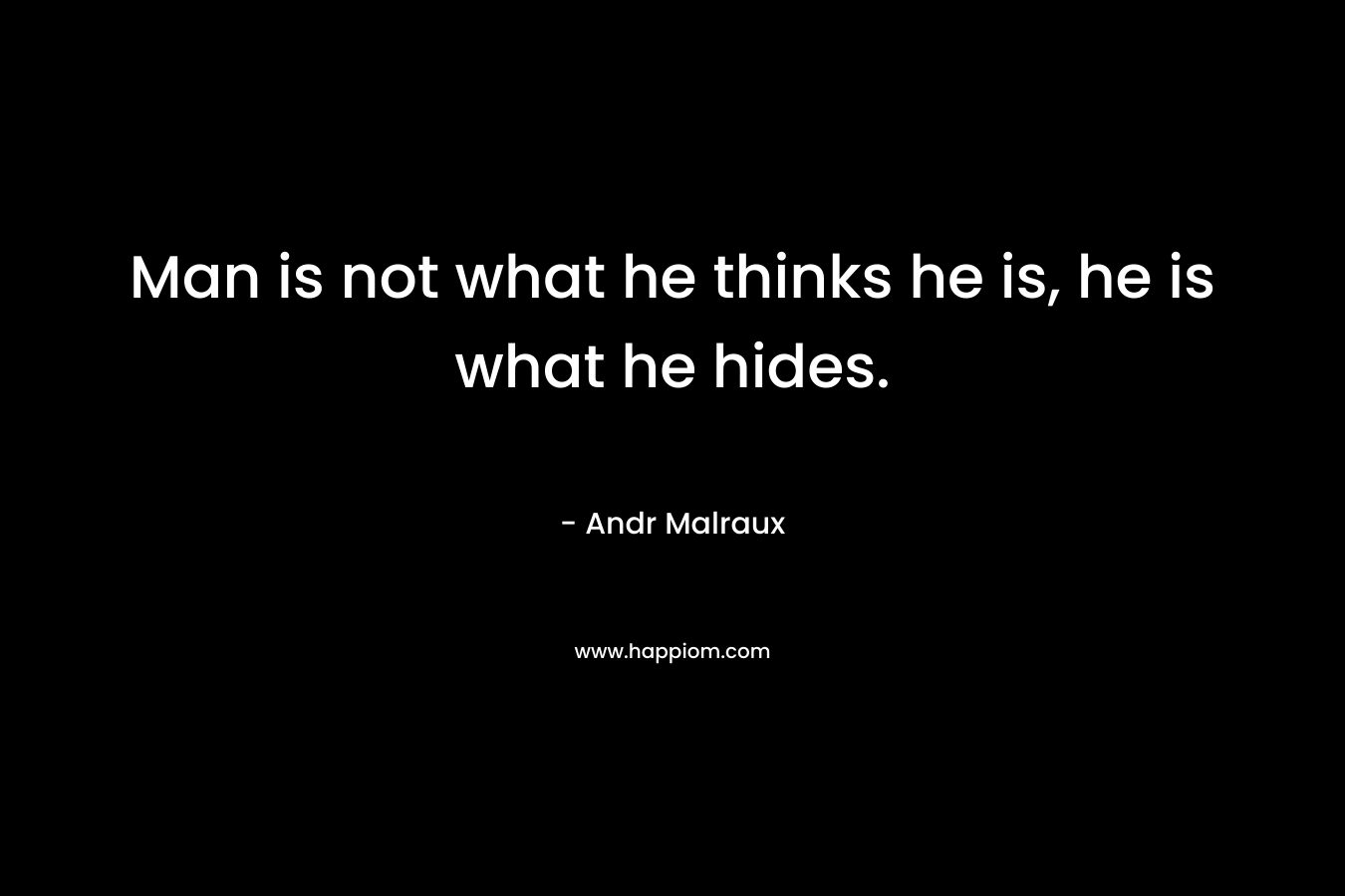 Man is not what he thinks he is, he is what he hides.
