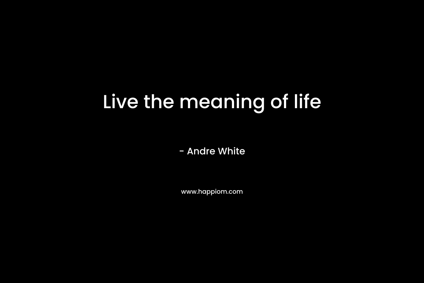Live the meaning of life