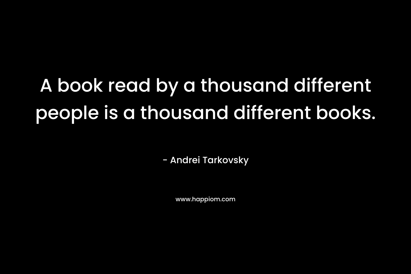 A book read by a thousand different people is a thousand different books.