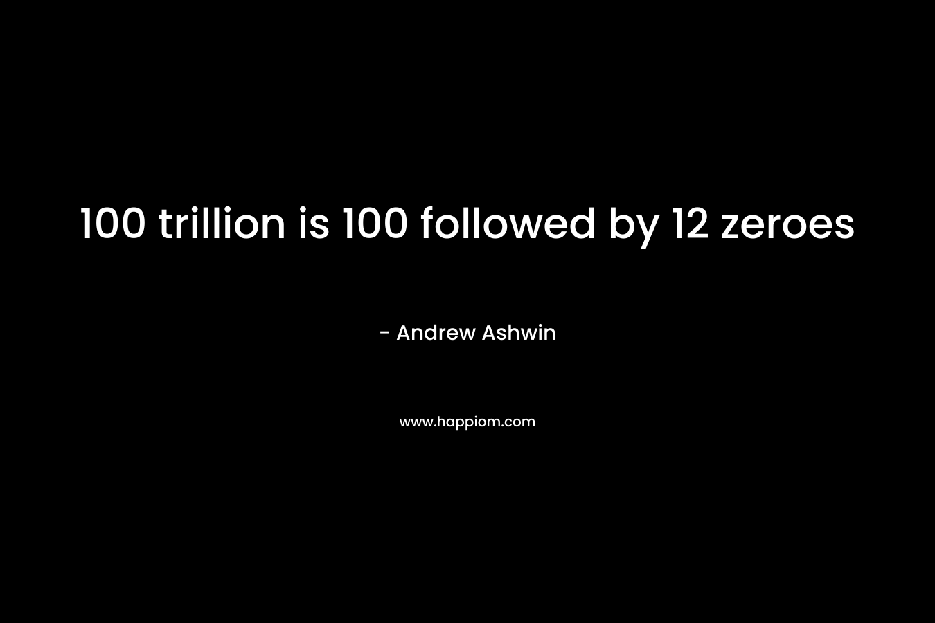 100 trillion is 100 followed by 12 zeroes – Andrew Ashwin