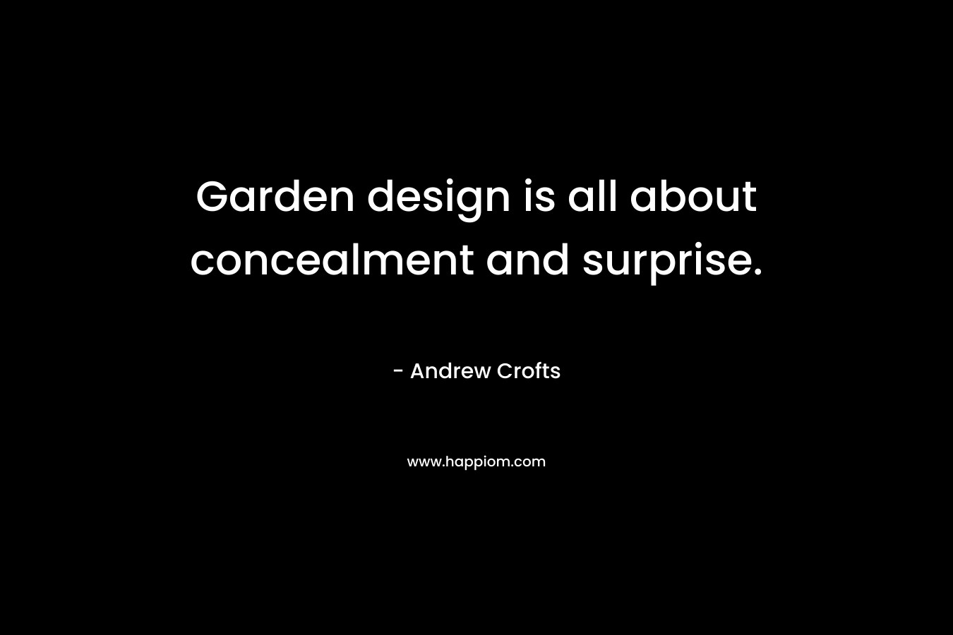 Garden design is all about concealment and surprise.