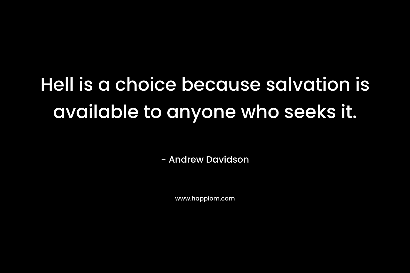Hell is a choice because salvation is available to anyone who seeks it.