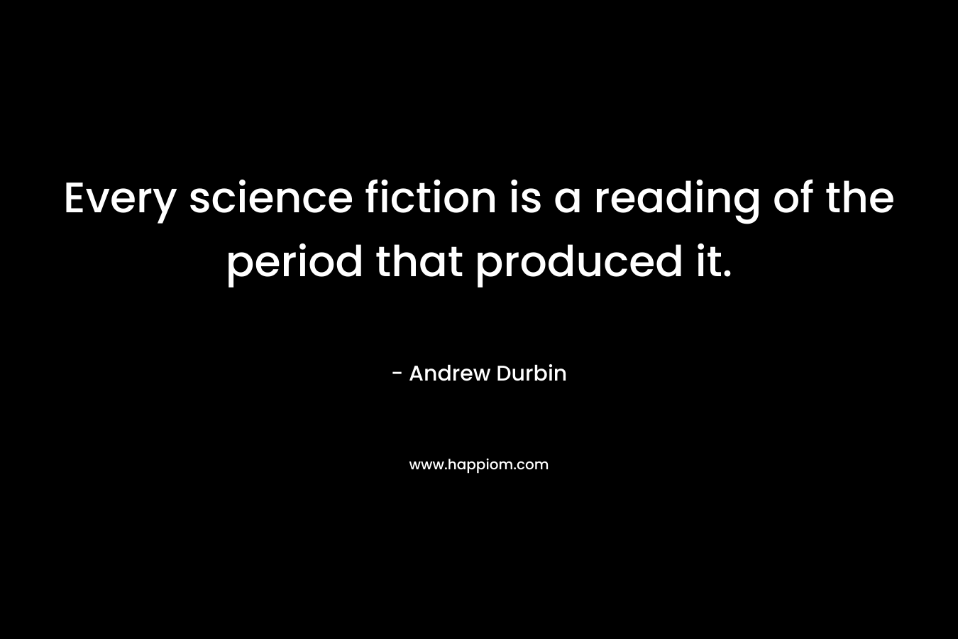 Every science fiction is a reading of the period that produced it.