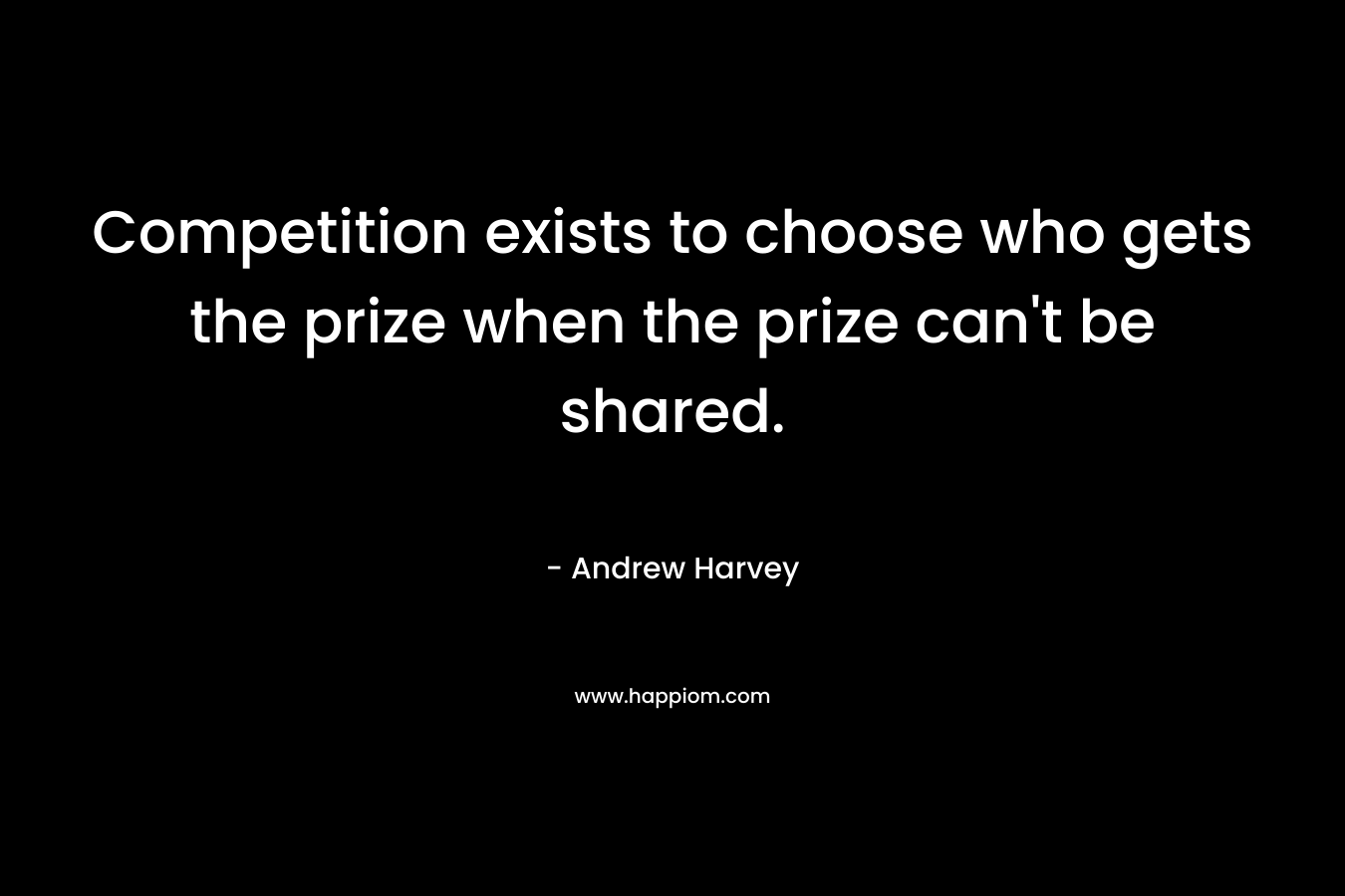 Competition exists to choose who gets the prize when the prize can't be shared.