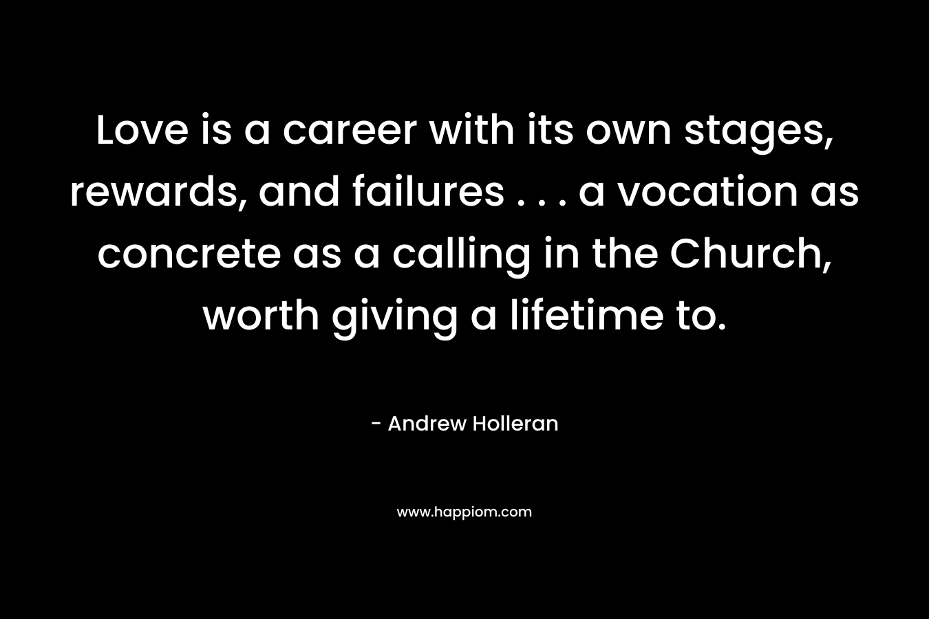 Love is a career with its own stages, rewards, and failures . . . a vocation as concrete as a calling in the Church, worth giving a lifetime to.