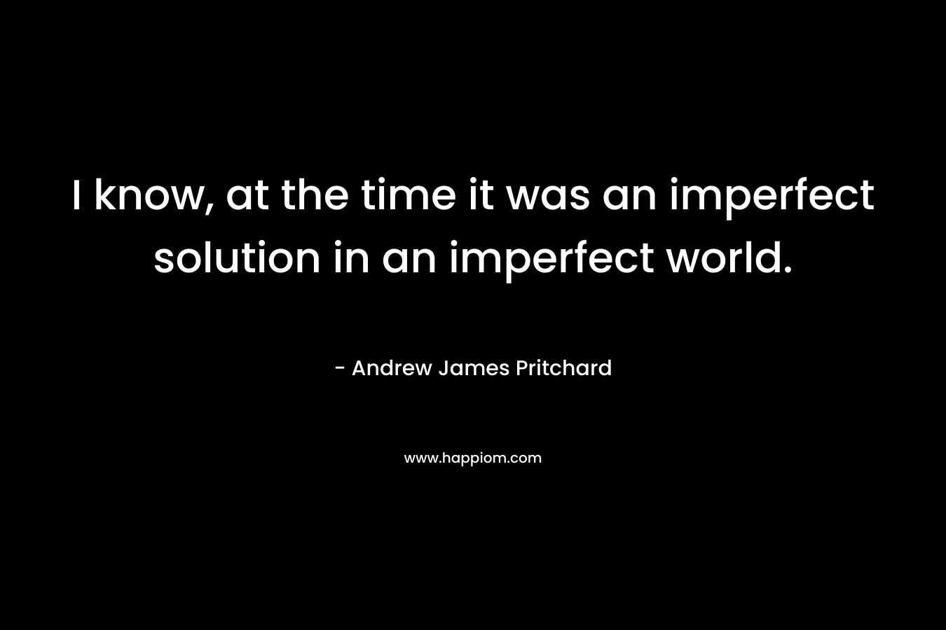 I know, at the time it was an imperfect solution in an imperfect world.