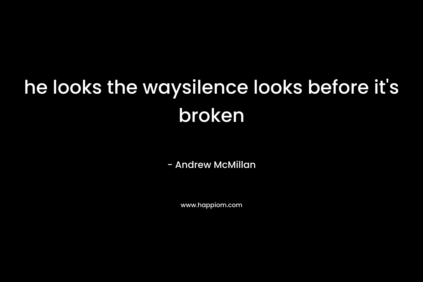 he looks the waysilence looks before it’s broken – Andrew McMillan