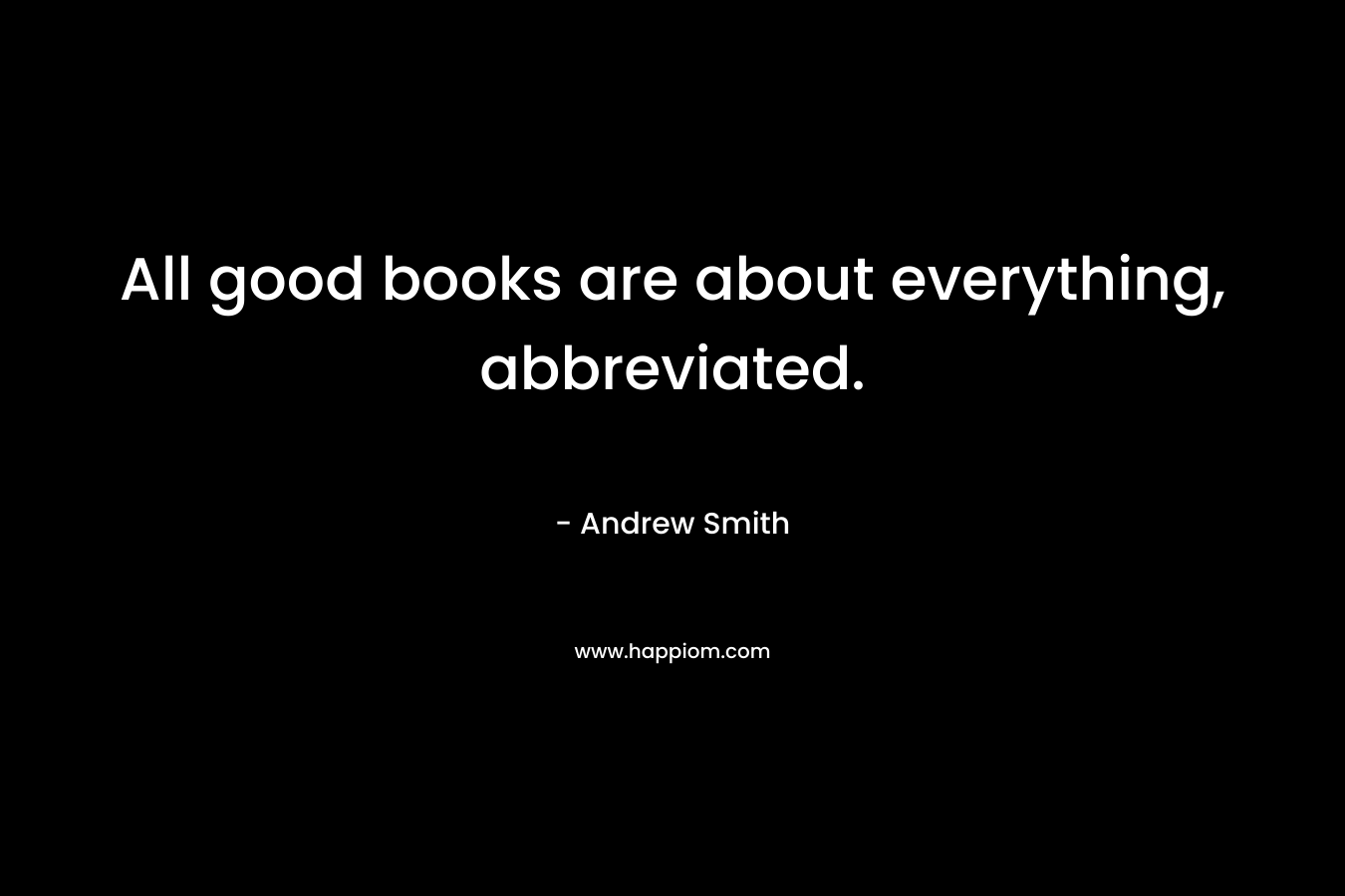 All good books are about everything, abbreviated.