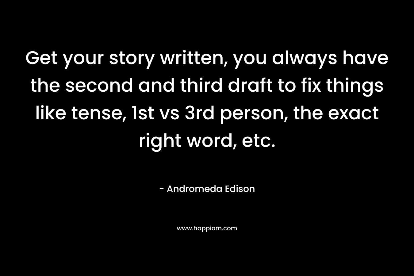 Get your story written, you always have the second and third draft to fix things like tense, 1st vs 3rd person, the exact right word, etc. – Andromeda Edison