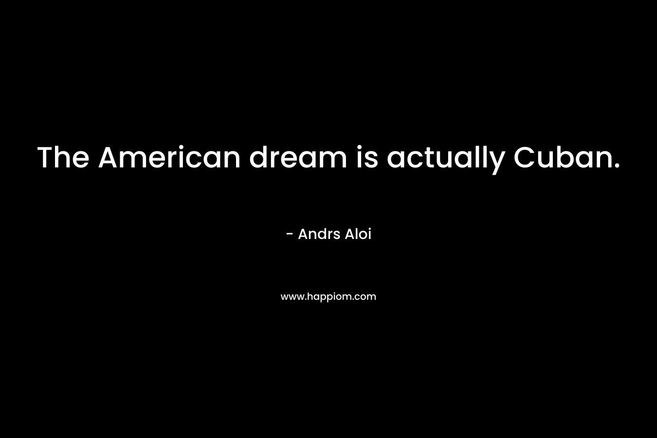 The American dream is actually Cuban.