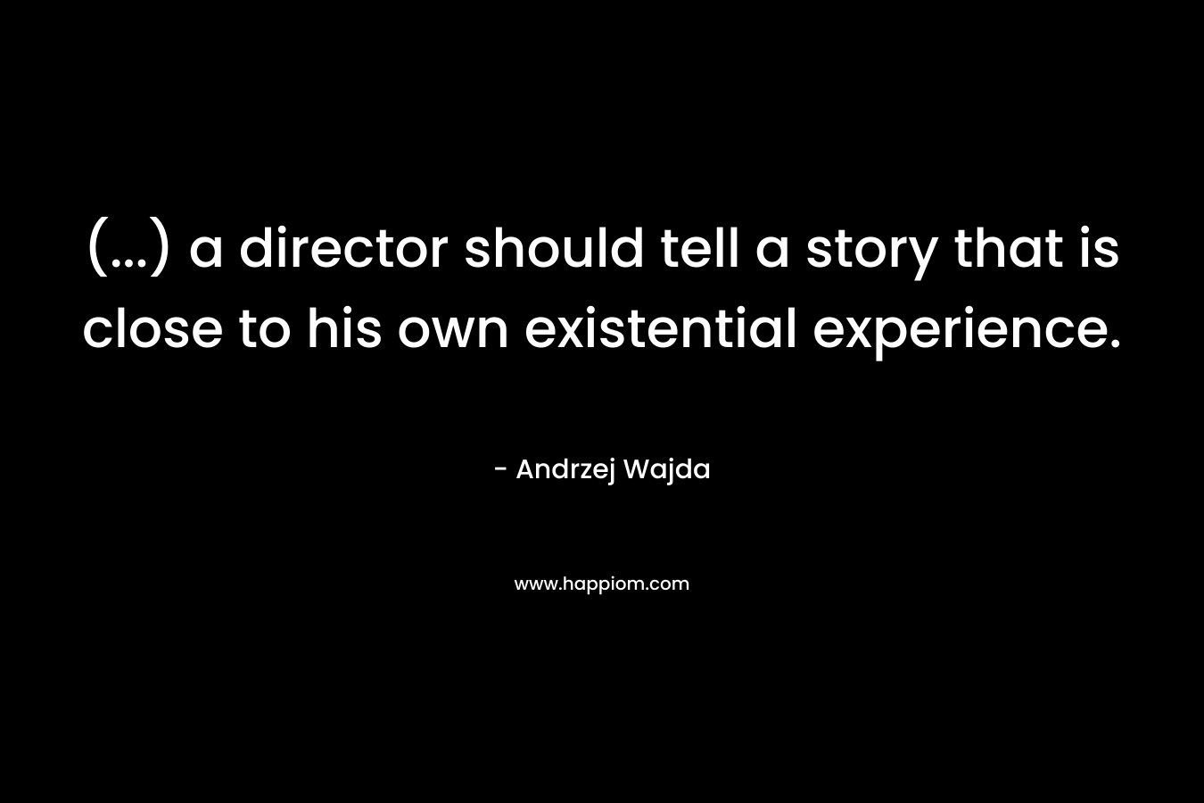 (…) a director should tell a story that is close to his own existential experience. – Andrzej Wajda