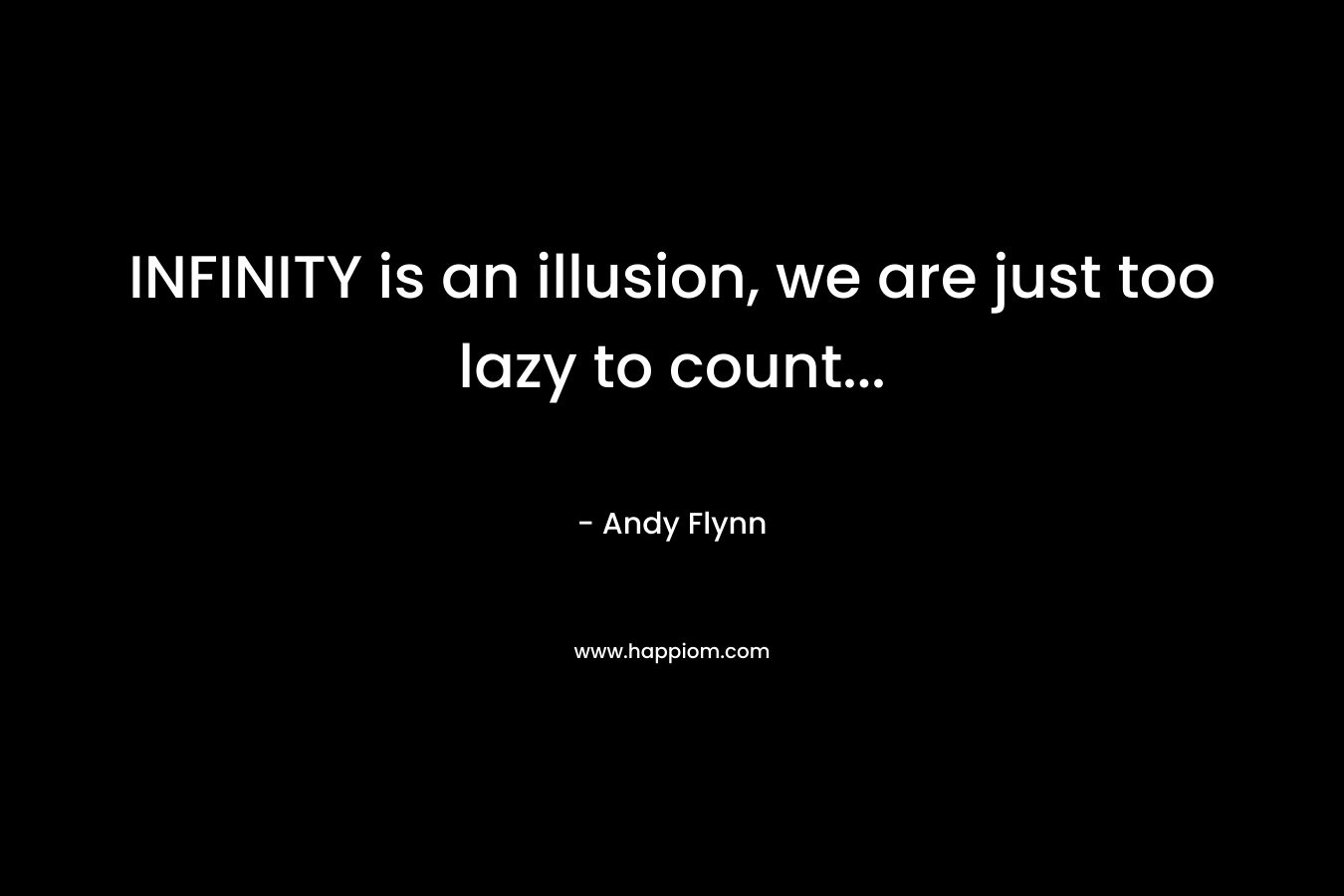 INFINITY is an illusion, we are just too lazy to count...