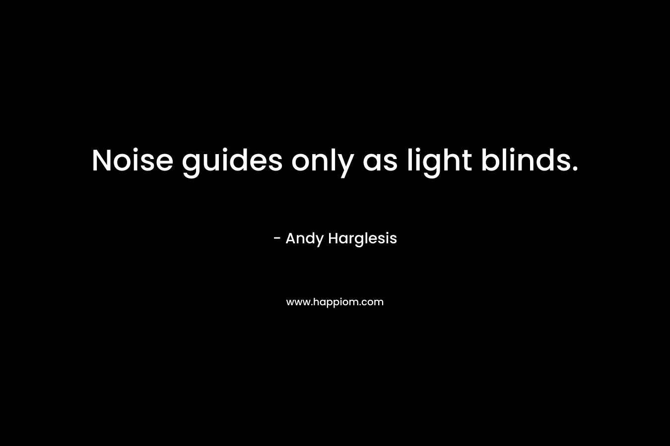 Noise guides only as light blinds.