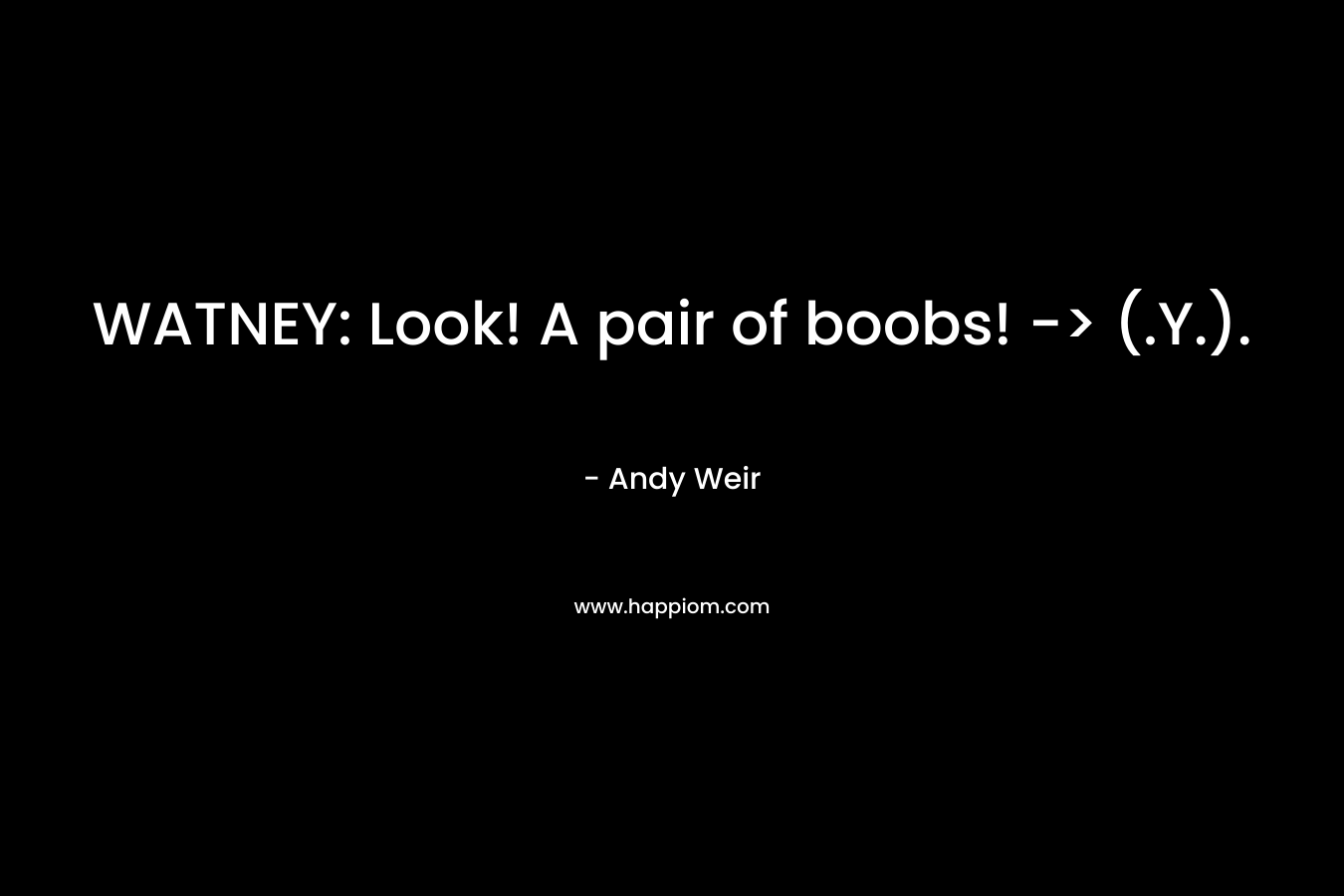 WATNEY: Look! A pair of boobs! -> (.Y.).” decoding=”async” loading=”lazy”></center></p><p>WATNEY: Look! A pair of boobs! -> (.Y.).<br />– Andy Weir</p><div class=