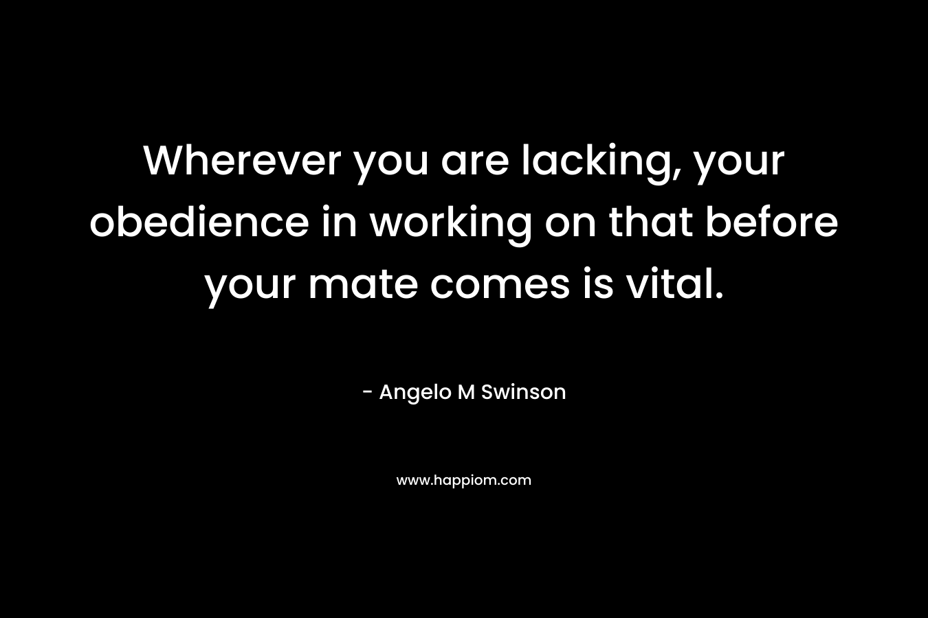 Wherever you are lacking, your obedience in working on that before your mate comes is vital.