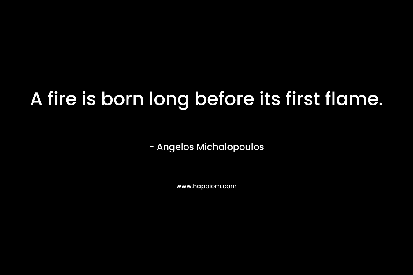 A fire is born long before its first flame.