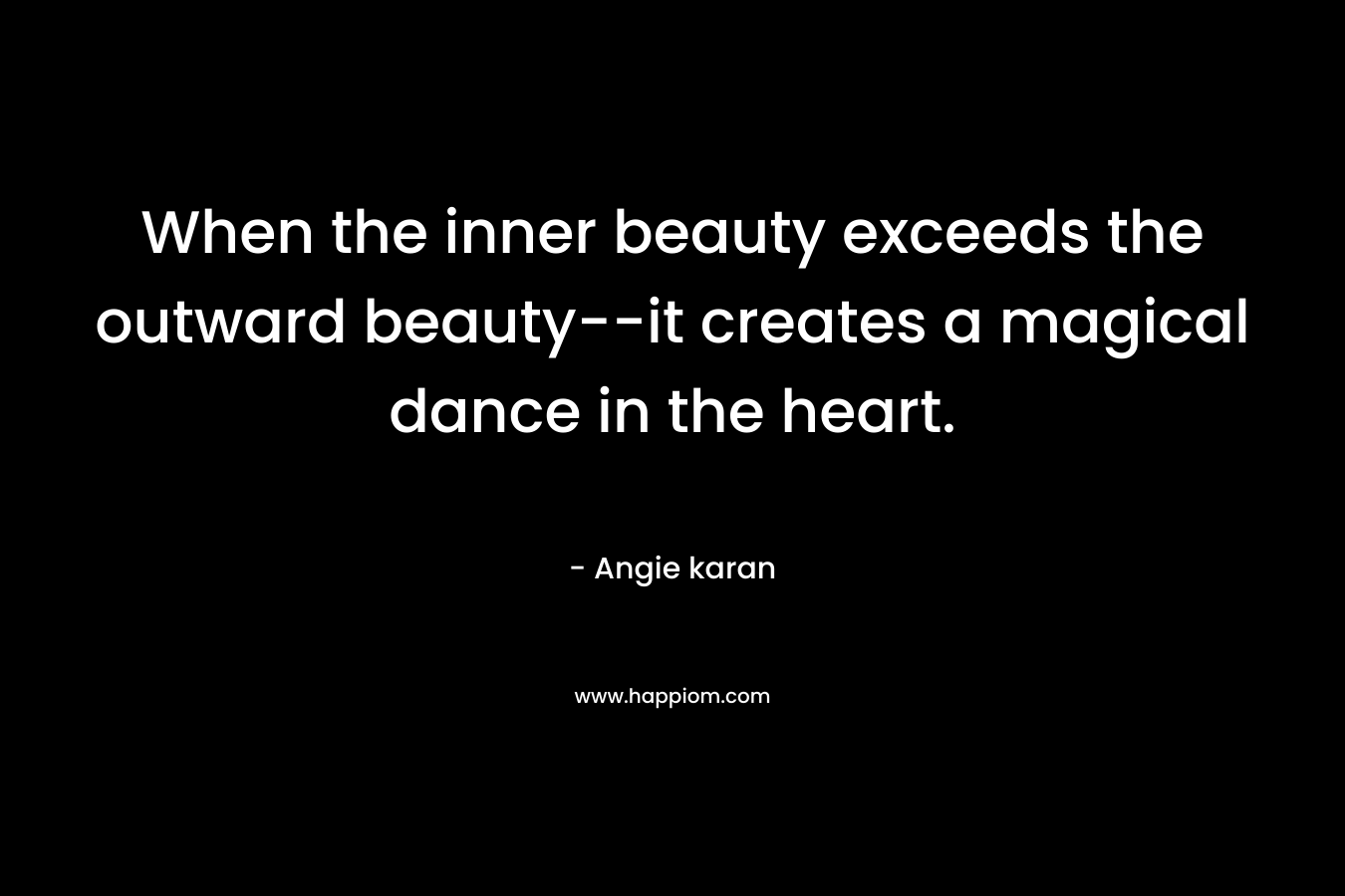 When the inner beauty exceeds the outward beauty--it creates a magical dance in the heart.