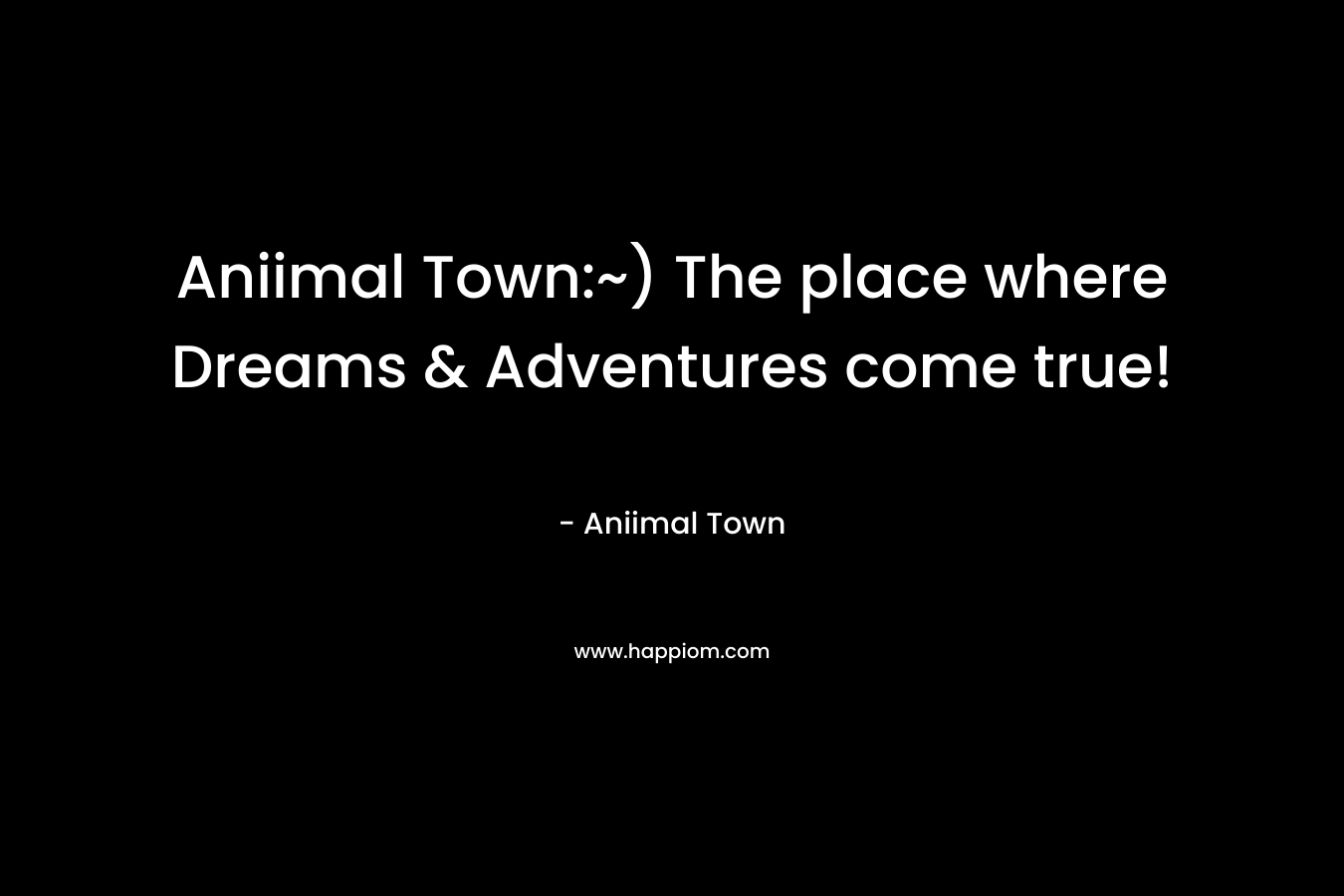 Aniimal Town:~) The place where Dreams & Adventures come true! – Aniimal Town