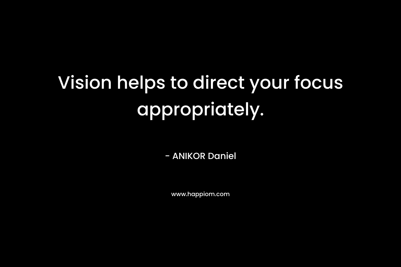 Vision helps to direct your focus appropriately.