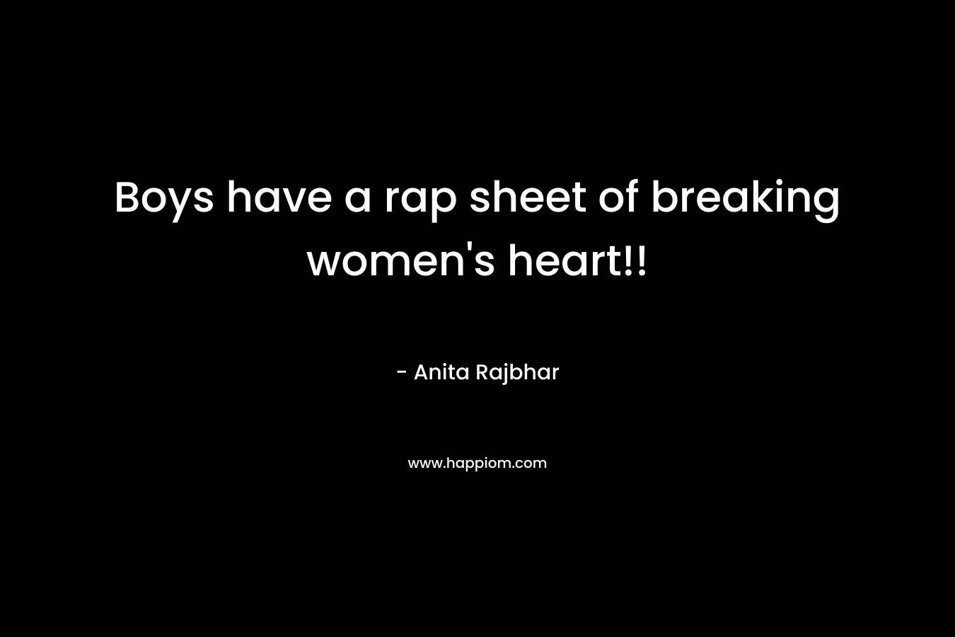 Boys have a rap sheet of breaking women’s heart!! – Anita Rajbhar