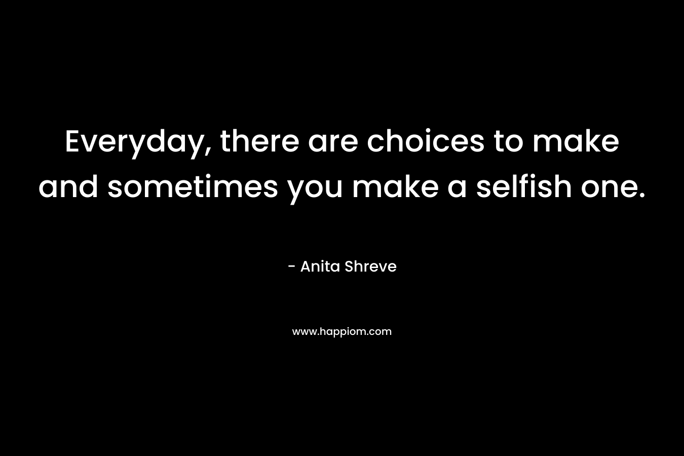 Everyday, there are choices to make and sometimes you make a selfish one.