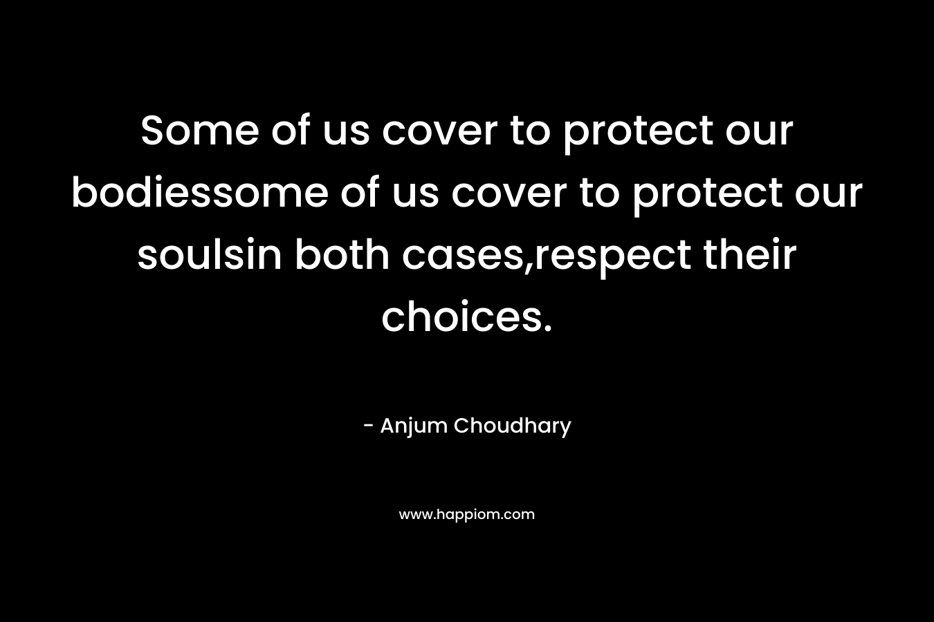 Some of us cover to protect our bodiessome of us cover to protect our soulsin both cases,respect their choices.