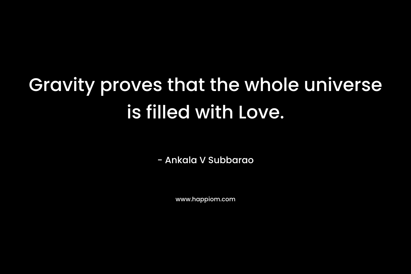 Gravity proves that the whole universe is filled with Love.