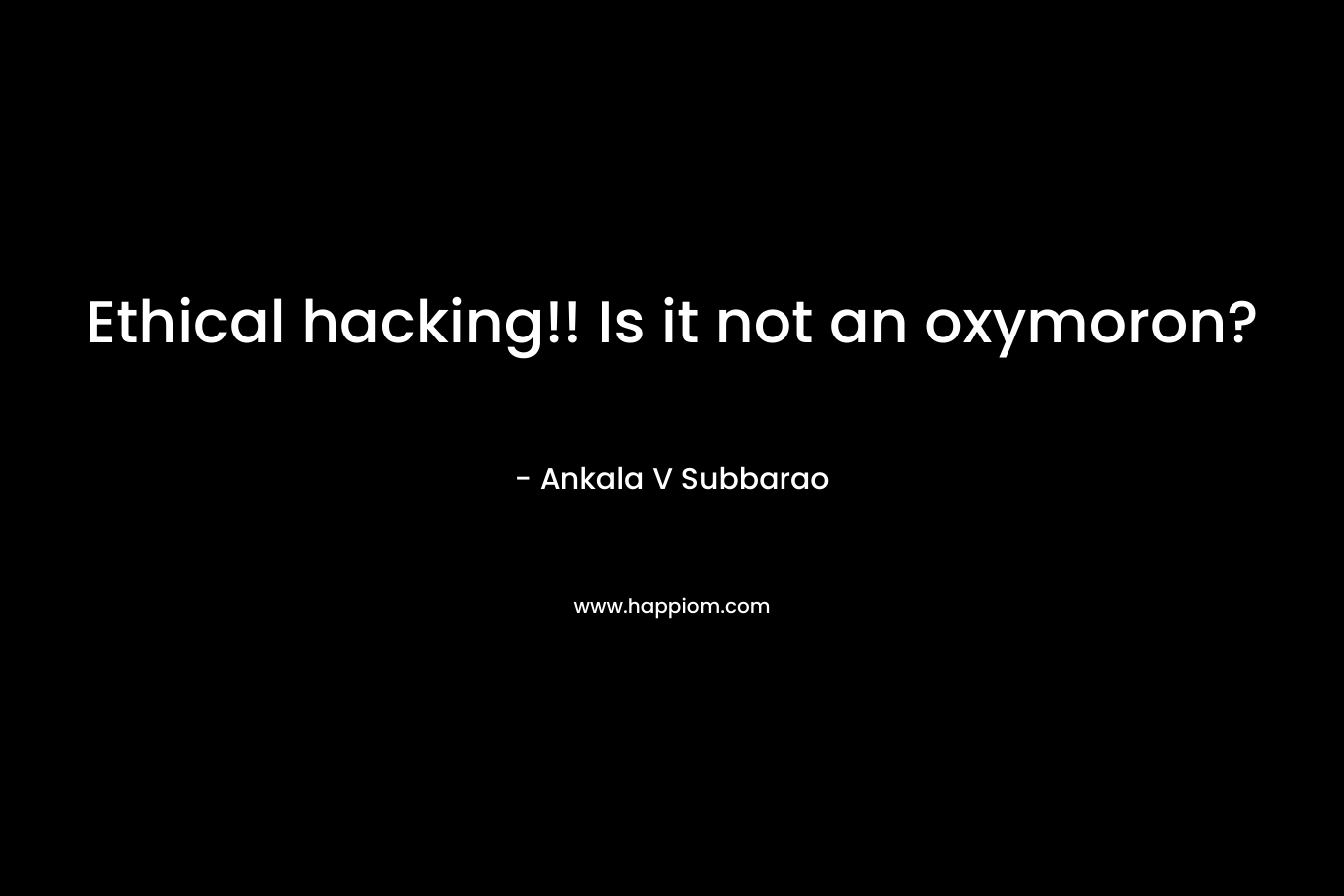 Ethical hacking!! Is it not an oxymoron?