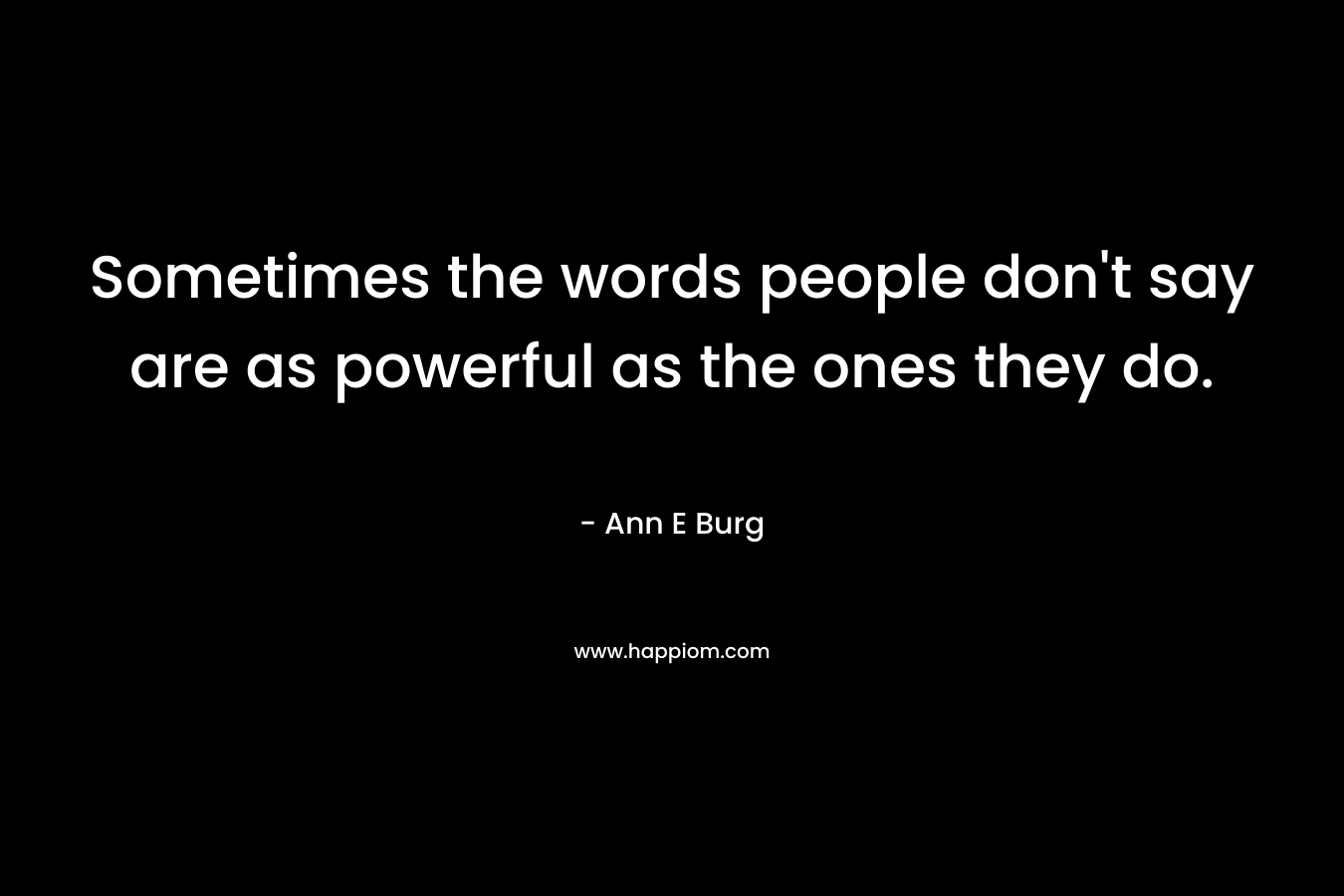 Sometimes the words people don't say are as powerful as the ones they do.