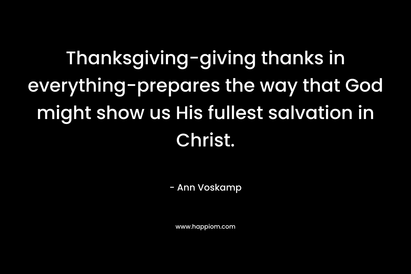 Thanksgiving-giving thanks in everything-prepares the way that God might show us His fullest salvation in Christ.